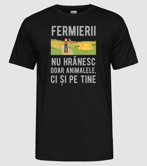 Fermierii nu hrănesc doar animalele, ci și pe tine model negru pe tricou