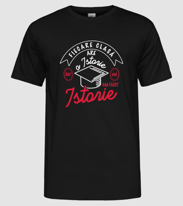 fiecare clasă - are - o istorie - Dar noi - am făcut - istorie! model negru pe tricou