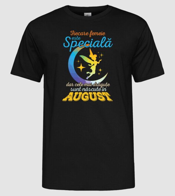 Fiecare femeie este specială, dar cele mai drăguțe sunt născute în august model negru pe tricou
