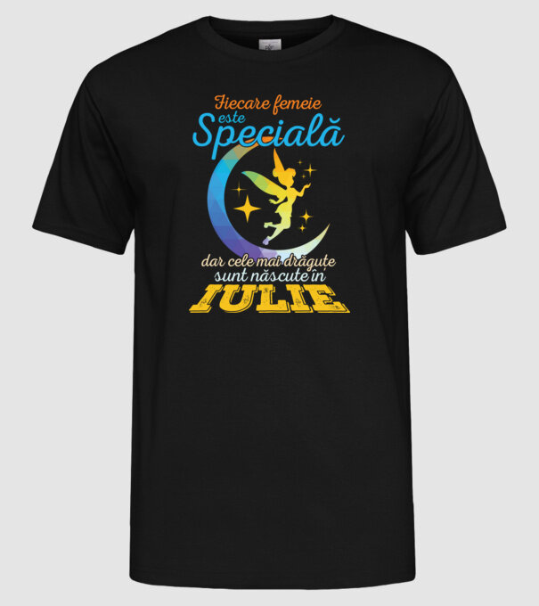 Fiecare femeie este specială, dar cele mai drăguțe sunt născute în iulie model negru pe tricou