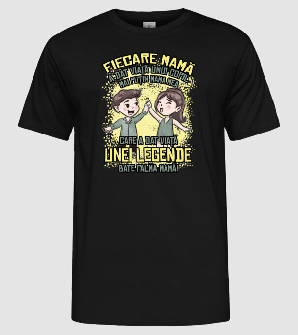 Fiecare mamă a dat viață unui copil, mai puțin mama mea, care a dat viață unei legende. Bate palma mamă! model negru pe tricou