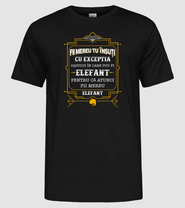Fii mereu tu însuți, cu excepția cazului în care poți fi elefant, pentru că atunci fii mereu elefant! model negru pe tricou