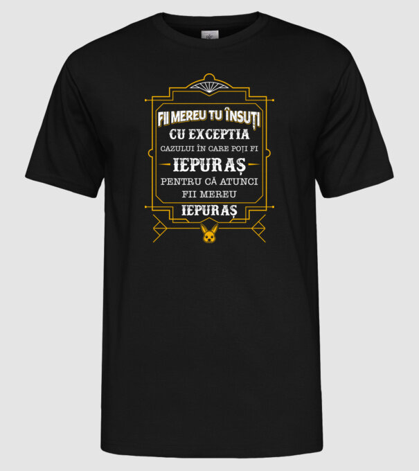 Fii mereu tu însuți, cu excepția cazului în care poți fi iepuraș, pentru că atunci fii mereu iepuraș! model negru pe tricou