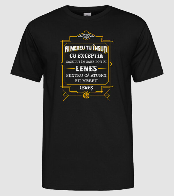 Fii mereu tu însuți, cu excepția cazului în care poți fi leneș, pentru că atunci fii mereu leneș! model negru pe tricou
