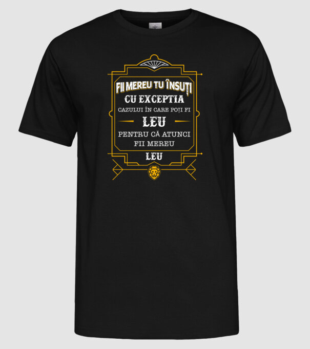 Fii mereu tu însuți, cu excepția cazului în care poți fi leu, pentru că atunci fii mereu leu! model negru pe tricou