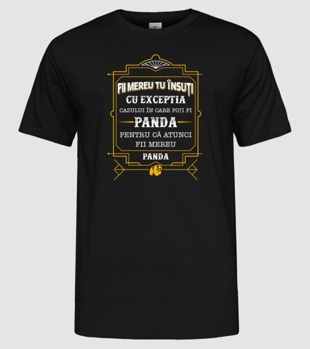Fii mereu tu însuți, cu excepția cazului în care poți fi panda, pentru că atunci fii mereu panda! model negru pe tricou