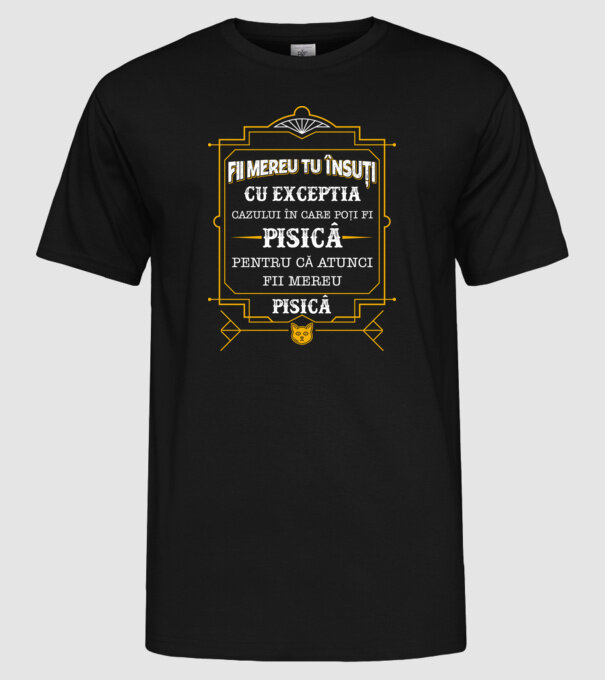 Fii mereu tu însuți, cu excepția cazului în care poți fi pisică, pentru că atunci fii mereu pisică! model negru pe tricou