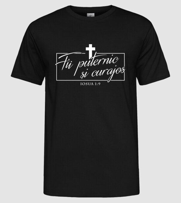 Fii puternic și curajos. Iosua 1:9 model negru pe tricou
