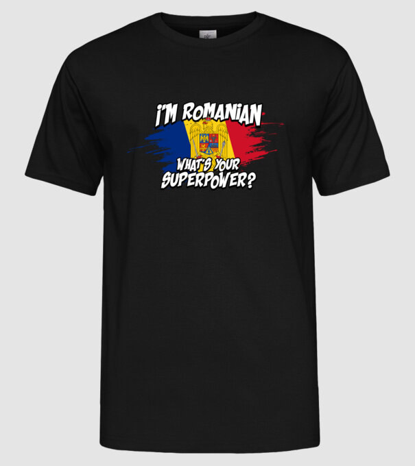 I'm Romanian - What's your superpower model negru pe tricou
