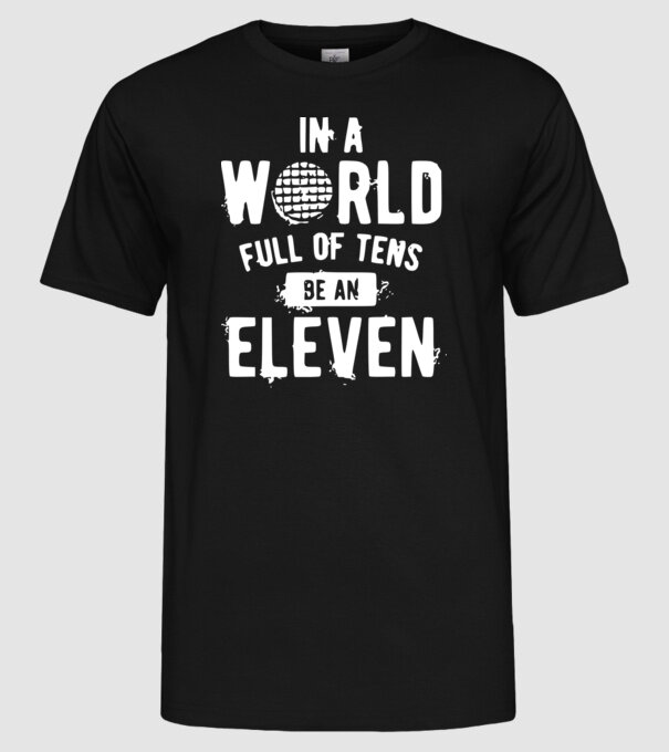 in a world of full of tens be an eleven model negru pe tricou