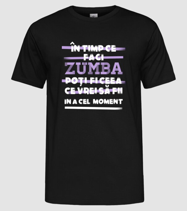 în timp ce faci zumba poți fi ceea ce vrei să fii - în acel moment model negru pe tricou