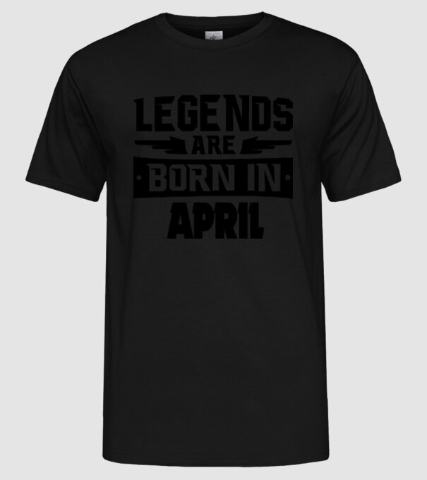 Legends are born in April model negru pe tricou