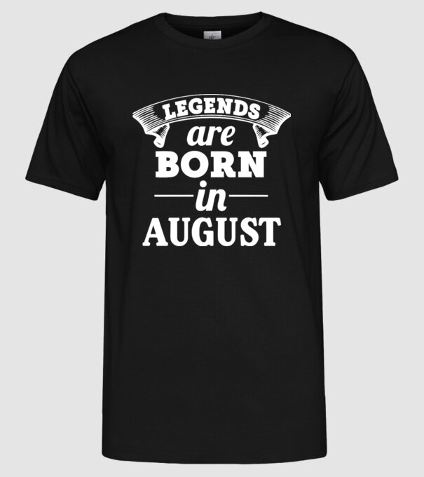 Legends are born in August model negru pe tricou