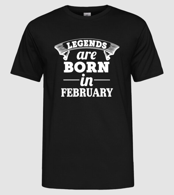 Legends are born in - february model negru pe tricou