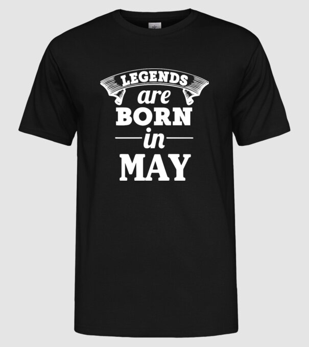 Legends are born in May model negru pe tricou