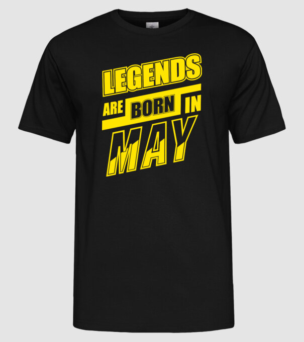Legends are born in May model negru pe tricou