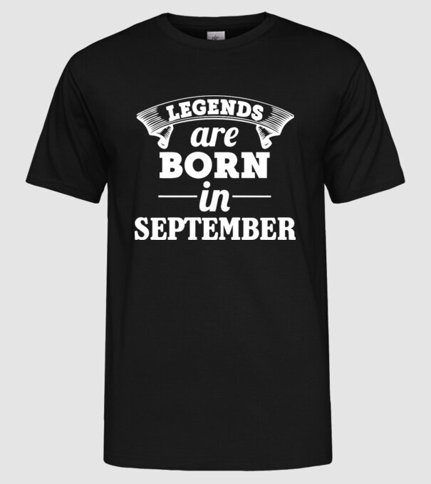 Legends are born in - September model negru pe tricou