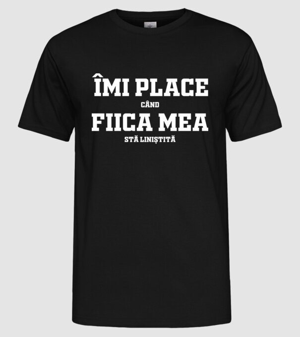 mi place când fiica mea stă liniștită model negru pe tricou
