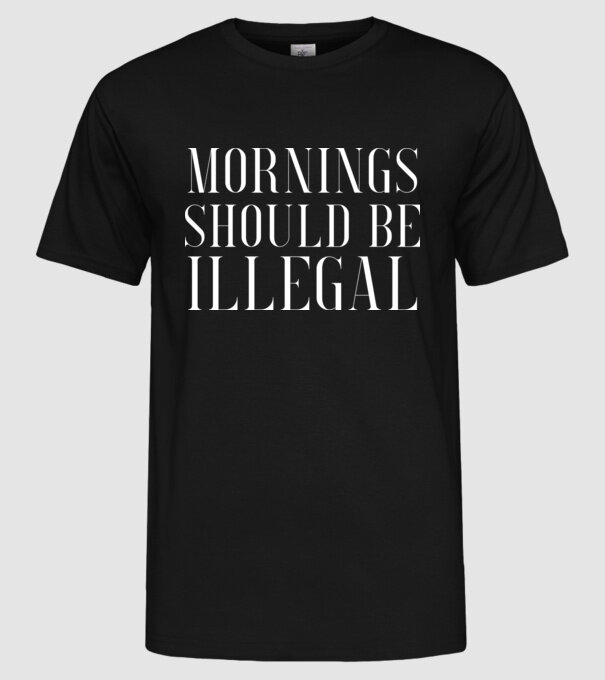 Mornings should be illegal model negru pe tricou