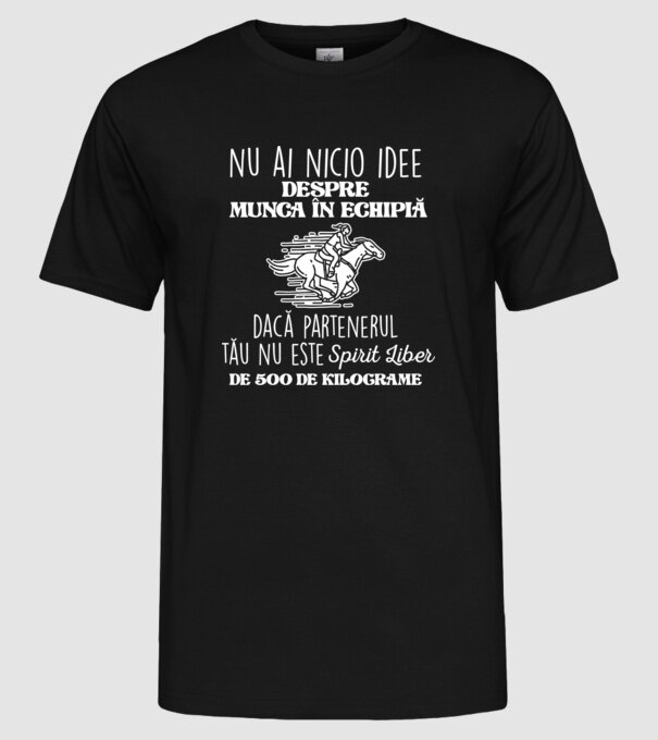 nu ai nicio idee despre munca în echipă dacă partenerul tău nu este un spirit liber de 500 de kilograme model negru pe tricou