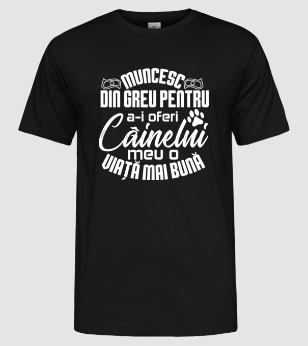 Muncesc din greu pentru a-i oferi câinelui meu o viață mai bună model negru pe tricou