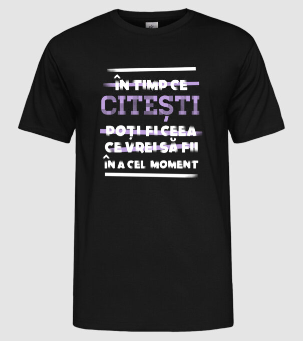 în timp ce citești poți fi ceea ce vrei să fii - în acel moment model negru pe tricou
