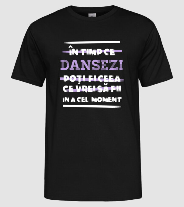 în timp ce dansezi poți fi ceea ce vrei să fii - în acel moment model negru pe tricou