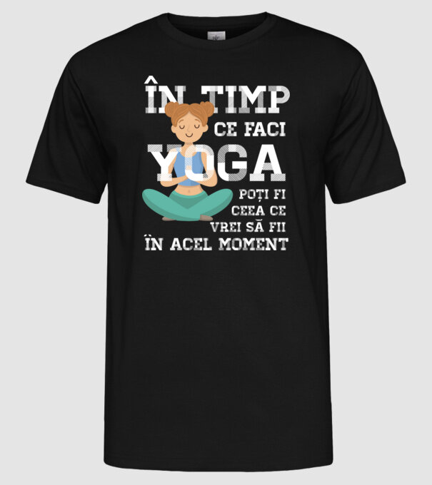 în timp ce faci yoga poți fi ceea ce vrei să fii - în acel moment model negru pe tricou