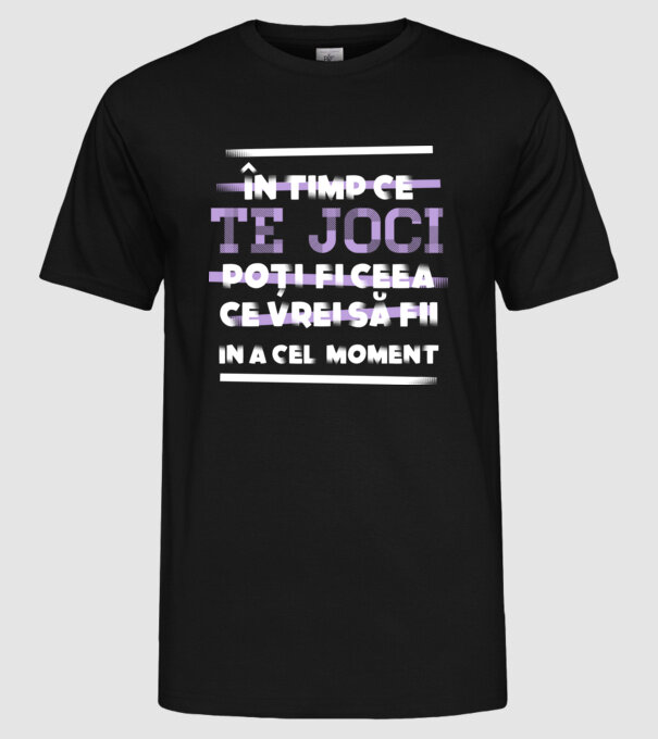 în timp ce te joci poți fi ceea ce vrei să fii - în acel moment model negru pe tricou