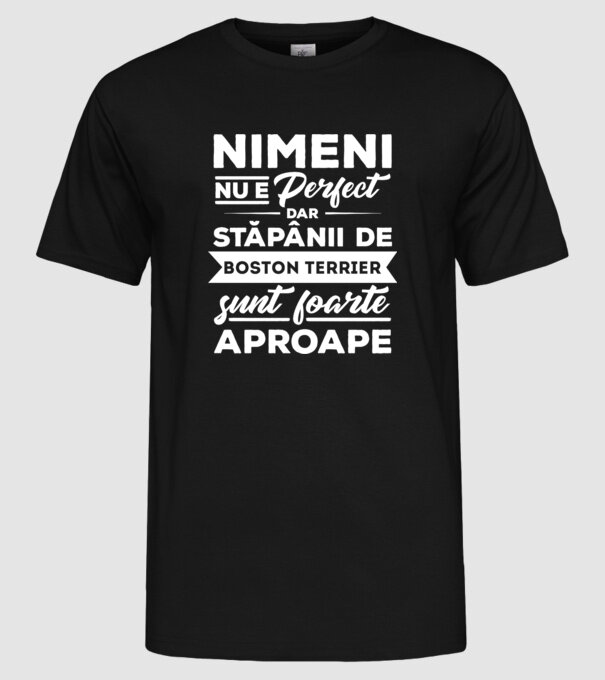nimeni nu e perfect, dar stăpânii de boston terrier sunt foarte aproape model negru pe tricou
