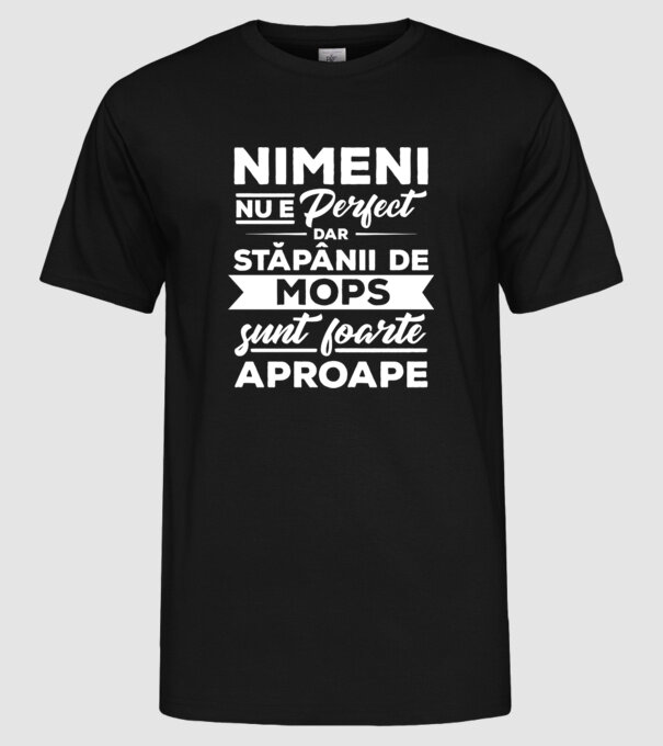nimeni nu e perfect, dar stăpânii de mops sunt foarte aproape model negru pe tricou
