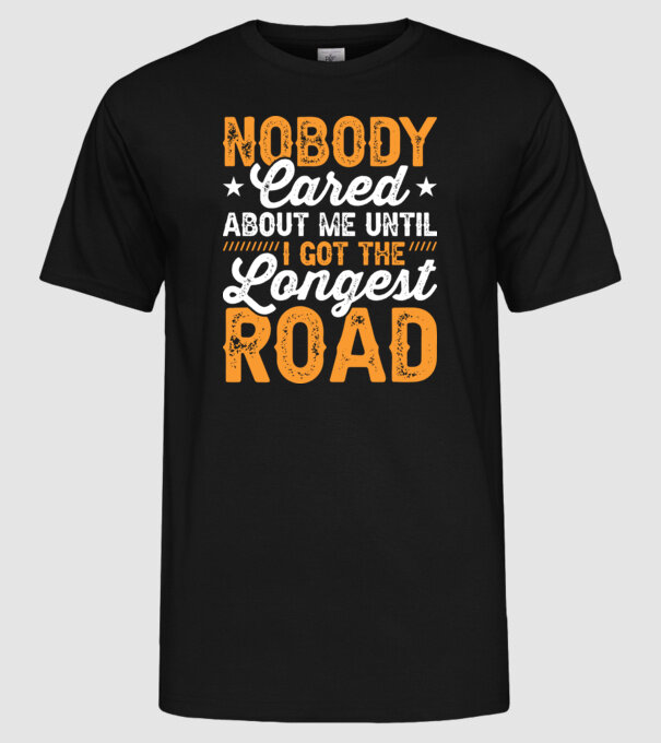 Nobody cared unti I got the longest road model negru pe tricou