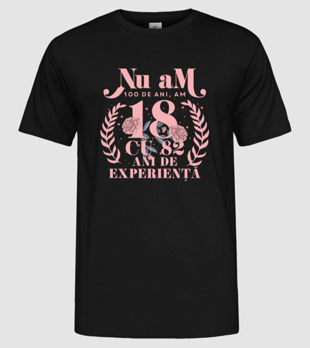 Nu am 100 de ani, am 18 cu 82 ani de experiență model negru pe tricou