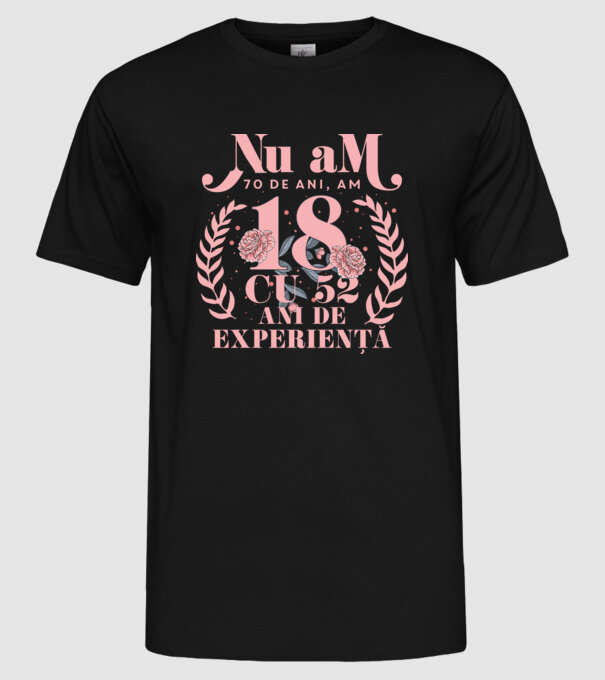 Nu am 70 de ani, am 18 cu 52 ani de experiență model negru pe tricou