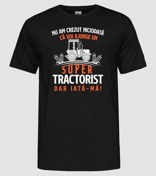 nu am crezut niciodată că voi ajunge un super tractorist, dar iată-mă! model negru pe tricou