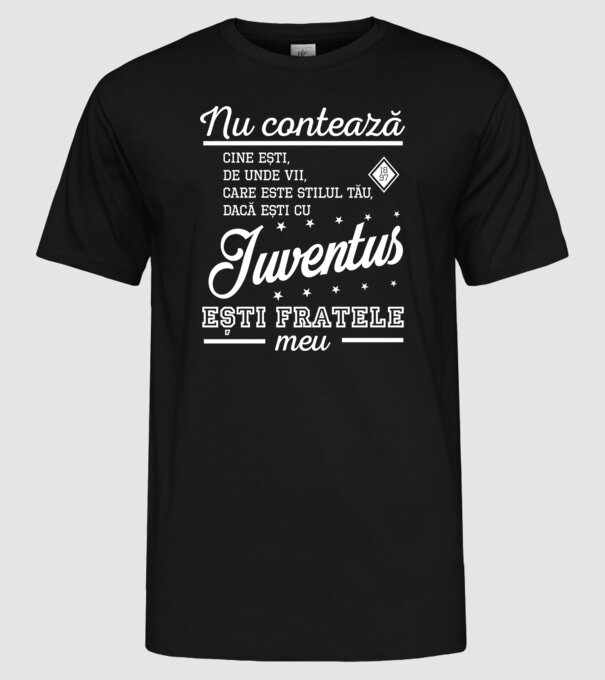 nu contează cine ești, de unde vii, care este stilul tău, dacă ești cu Juventus, ești fratele meu model negru pe tricou