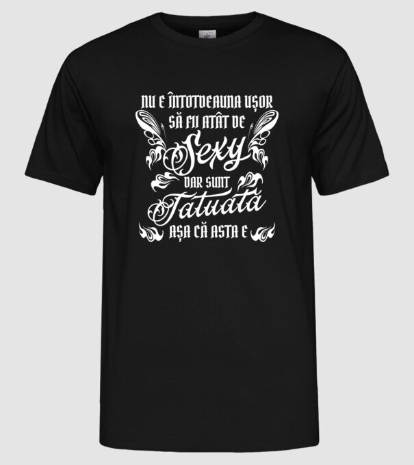 Nu e întotdeauna ușor să fii atât de sexy, dar sunt tatuată, așa că asta e model negru pe tricou