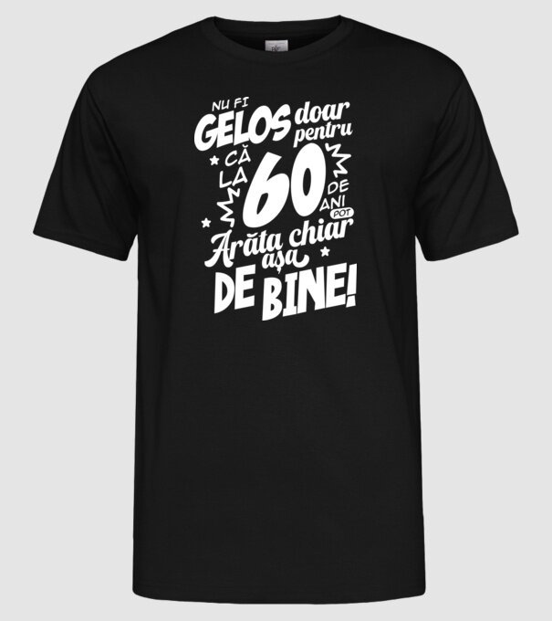 NU FI GELOS DOAR PENTRU CĂ LA 60 DE ANI model negru pe tricou