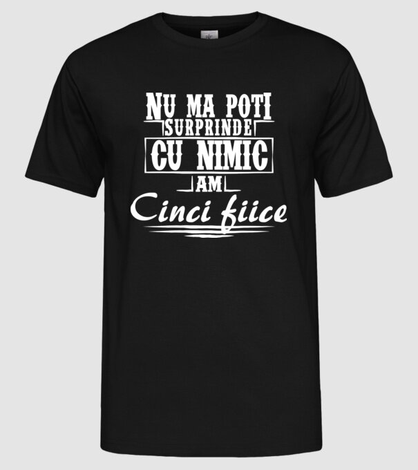 Nu mă poți surprinde cu nimic, am cinci fiice model negru pe tricou