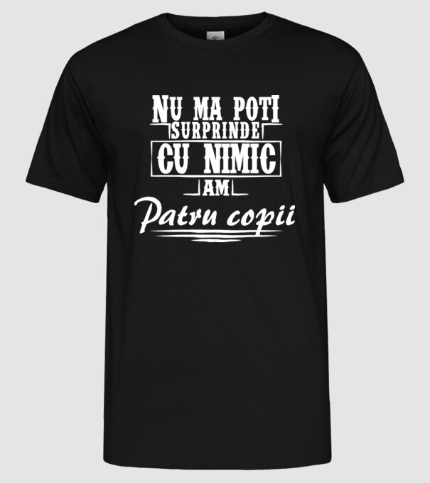 Nu mă poți surprinde cu nimic, am patru copii model negru pe tricou