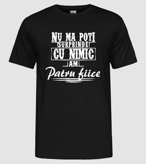 Nu mă poți surprinde cu nimic, am patru fiice model negru pe tricou