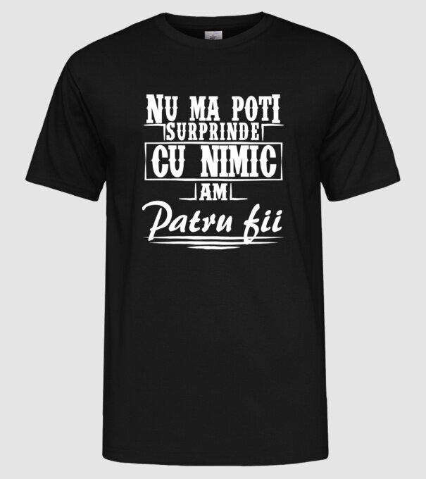 Nu mă poți surprinde cu nimic, am patru fii model negru pe tricou