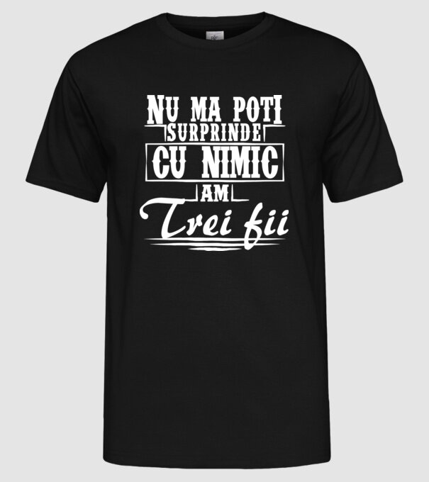 Nu mă poți surprinde cu nimic, am trei fii model negru pe tricou