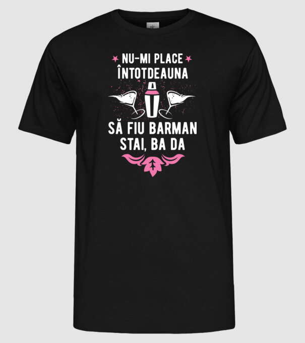 nu-mi place întotdeauna să fiu barman, stai, ba da, îmi place model negru pe tricou