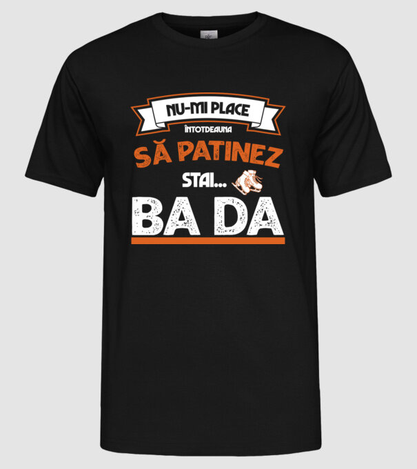 Nu-mi place întotdeauna să patinez, stai, ba da model negru pe tricou