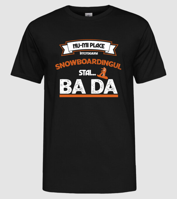 nu-mi place întotdeauna snowboardingul, stai numai, ba da model negru pe tricou