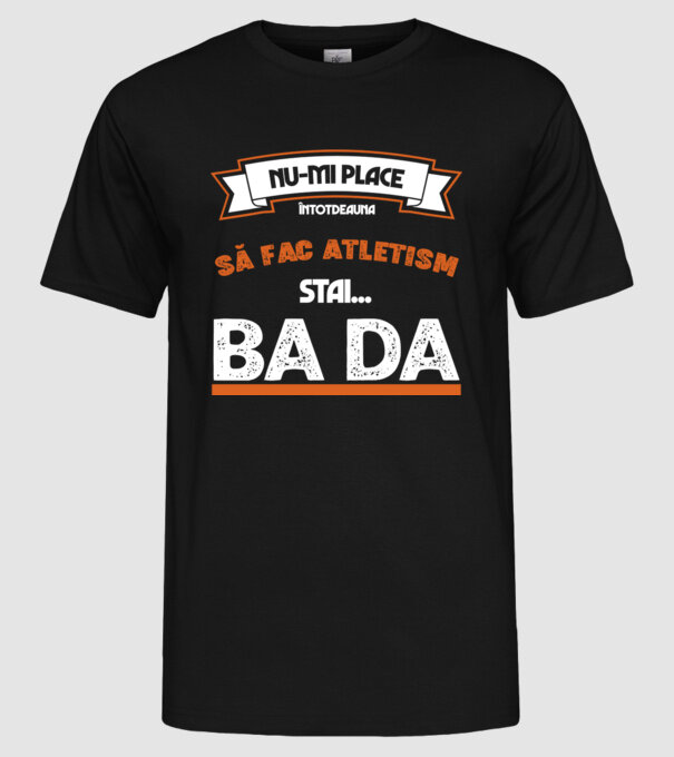 nu-mi place întotdeauna să fac atletism, stai un pic, ba da model negru pe tricou