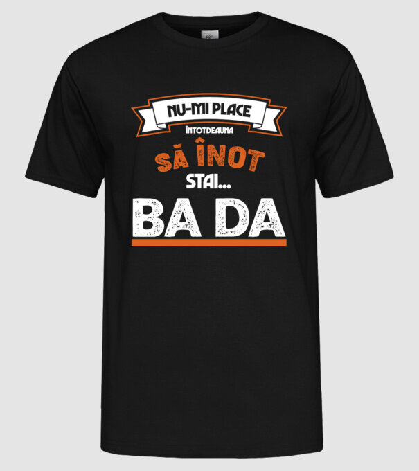 nu-mi place întotdeauna să înot, stai un pic, ba da model negru pe tricou