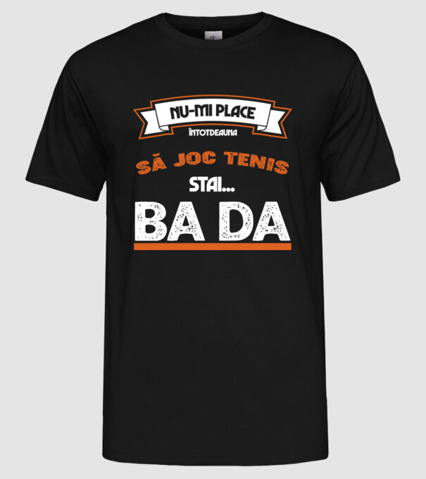 nu-mi place întotdeauna să joc tenis, stai un pic, ba da model negru pe tricou