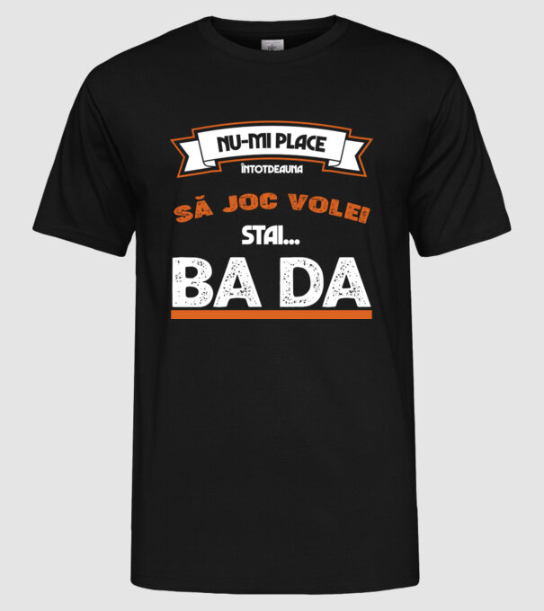 nu-mi place întotdeauna să joc volei, stai un pic, ba da model negru pe tricou
